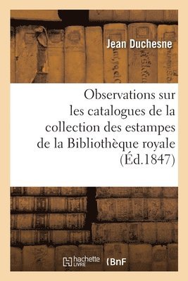 Observations Sur Les Catalogues de la Collection Des Estampes de la Bibliothèque Royale