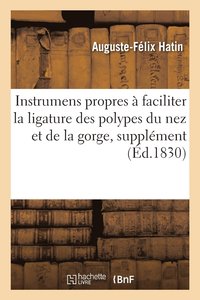 bokomslag Mmoire Sur de Nouveaux Instrumens Propres  Faciliter La Ligature Des Polypes Du Nez Et de la Gorge