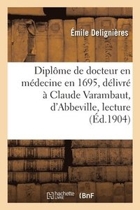 bokomslag Un diplme de docteur en mdecine en 1695, dlivr  Claude Varambaut, d'Abbeville, lecture