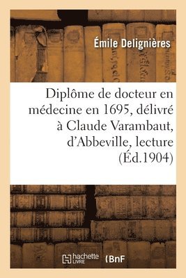 bokomslag Un diplme de docteur en mdecine en 1695, dlivr  Claude Varambaut, d'Abbeville, lecture