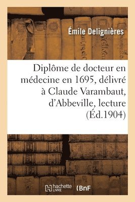 diplôme de docteur en médecine en 1695, délivré à Claude Varambaut, d'Abbeville, lecture