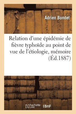 Relation d'une pidmie de fivre typhode au point de vue de l'tiologie, mmoire 1