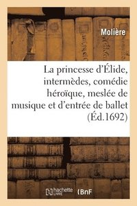 bokomslag La princesse d'lide, intermdes, comdie hroque, mesle de musique et d'entre de ballet