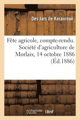 bokomslag Fte agricole, compte-rendu. Socit d'agriculture de l'arrondissement de Morlaix, 14 octobre 1886