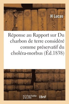Rponse Au Rapport Sur Le Mmoire Du Charbon de Terre Considr Comme Prservatif Du Cholra-Morbus 1