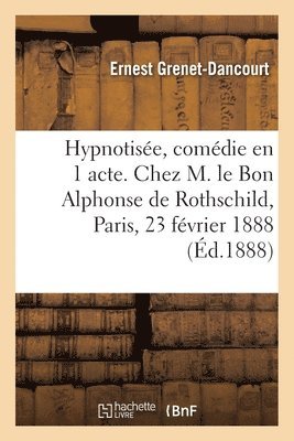 Hypnotisée, comédie en 1 acte. Chez M. le Bon Alphonse de Rothschild, Paris, 23 février 1888
