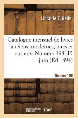 Catalogue mensuel de livres anciens, modernes, rares et curieux. Numro 198, 15 juin 1