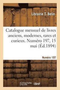 bokomslag Catalogue mensuel de livres anciens, modernes, rares et curieux. Numro 197, 15 mai