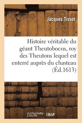 Jacques Tissot, Masuyer, TISSOT-J - Histoire Véritable Du Géant Theutobocus, Roy Des Theutons, Cimbres Et Ambrosins, Deffait Par Marius, Häftad