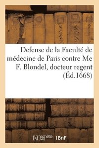 bokomslag Defense de la Facult de mdecine de Paris contre Me F. Blondel, docteur regent en ladite Facult