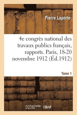 4e Congrs National Des Travaux Publics Franais, Rapports. Paris, 18-20 Novembre 1912 1