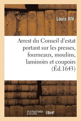 bokomslag Arrest du Conseil d'estat portant que les presses, fourneaux, moulins, laminoirs et coupoirs