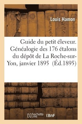 Guide Du Petit leveur. Gnalogie Des 176 talons Du Dpt de la Roche-Sur-Yon Au 1er Janvier 1895 1