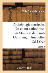 bokomslag Archéologie musicale. Du chant catholique. Lettre 3