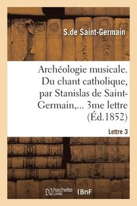 bokomslag Archologie musicale. Du chant catholique. Lettre 3