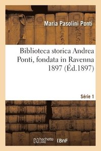 bokomslag Biblioteca storica Andrea Ponti, fondata in Ravenna 1897. Srie 1