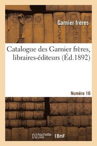 bokomslag Catalogue des Garnier frres, libraires-diteurs. Numro 16