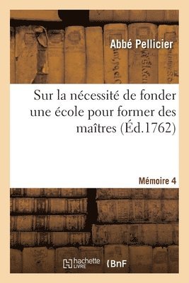 Sur La Ncessit de Fonder Une cole Pour Former Des Matres. Mmoire 4 1