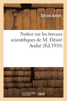 bokomslag Notice Sur Les Travaux Scientifiques de M. Dsir Andr