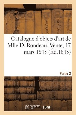 Catalogue d'objets d'art de Mlle D. Rondeau. Vente, 17 mars 1845 1