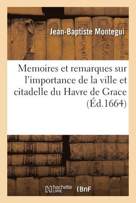 Memoires Et Remarques Sur l'Importance de la Ville Et Citadelle Du Havre de Grace 1