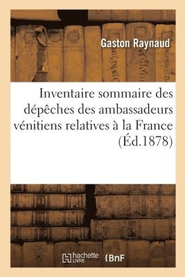 Inventaire sommaire des dpches des ambassadeurs vnitiens relatives  la France 1