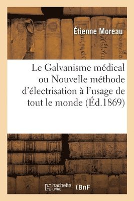 bokomslag Le Galvanisme mdical ou Nouvelle mthode d'lectrisation  l'usage de tout le monde