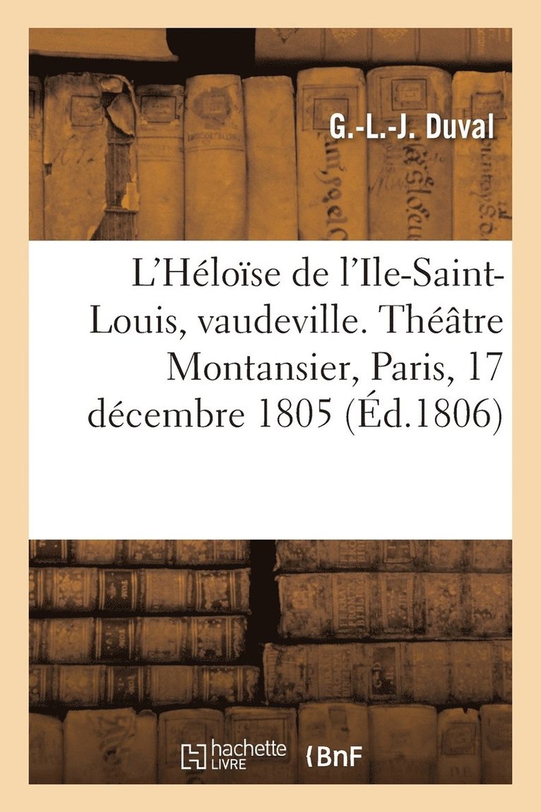 L'Hlose de l'Ile-Saint-Louis, vaudeville. Thtre Montansier, Paris, 17 dcembre 1805 1