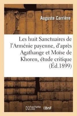 bokomslag Les Huit Sanctuaires de l'Arménie Payenne, d'Après Agathange Et Moïse de Khoren, Étude Critique