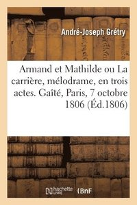 bokomslag Armand et Mathilde ou La carrire, mlodrame, en trois actes, en prose. Gat, Paris, 7 octobre 1806