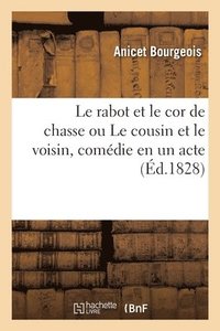 bokomslag Le rabot et le cor de chasse ou Le cousin et le voisin, comdie en un acte