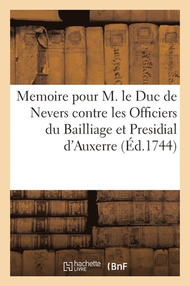 bokomslag Memoire Pour M. Le Duc de Nevers Contre Les Officiers Du Bailliage Et Presidial d'Auxerre