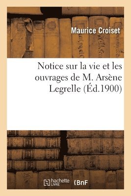 bokomslag Notice Sur La Vie Et Les Ouvrages de M. Arsène Legrelle