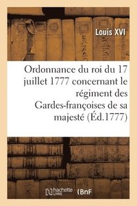 bokomslag Ordonnance Du Roi Du 17 Juillet 1777, Concernant Le Rgiment Des Gardes-Franoises de Sa Majest