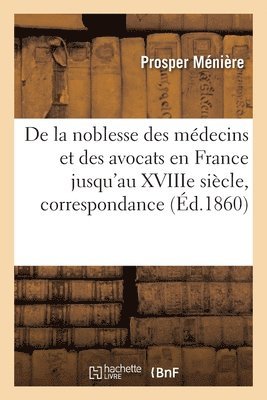 De la noblesse des mdecins et des avocats en France jusqu'au XVIIIe sicle, correspondance 1