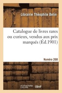bokomslag Catalogue de livres rares ou curieux, vendus aux prix marqus. Numro 268