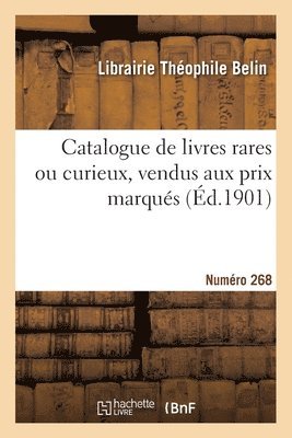 bokomslag Catalogue de livres rares ou curieux, vendus aux prix marqus. Numro 268