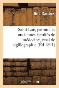 bokomslag Saint Luc, patron des anciennes facults de mdecine, essai de sigillographie