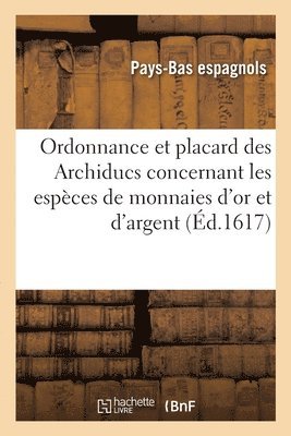 bokomslag Ordonnance et placard des Archiducs contenant les espces de monnaies d'or et d'argent