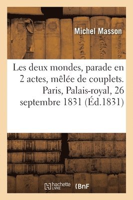 Les deux mondes, parade en 2 actes, mêlée de couplets. Paris, Palais-royal, 26 septembre 1831