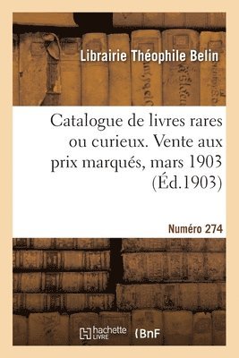 Catalogue de livres rares ou curieux. Vente aux prix marqués, mars 1903