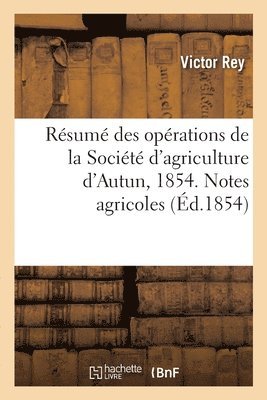 Rsum des oprations de la Socit d'agriculture d'Autun, 1854. Notes agricoles 1