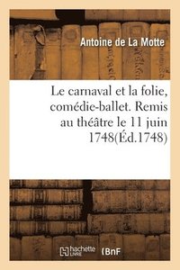 bokomslag Le carnaval et la folie, comdie-ballet. Remis au thtre le 11 juin 1748
