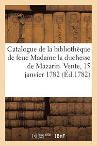 bokomslag Catalogue de la bibliothque de feue Madame la duchesse de Mazarin. Vente, 15 janvier 1782