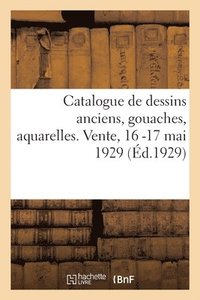 bokomslag Catalogue de dessins anciens, gouaches, aquarelles. Vente, 16 -17 mai 1929