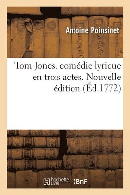 Tom Jones, comdie lyrique en trois actes, imite du roman anglois de M. Fielding. Nouvelle dition 1