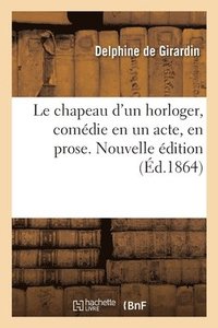 bokomslag Le chapeau d'un horloger, comdie en un acte, en prose. Nouvelle dition