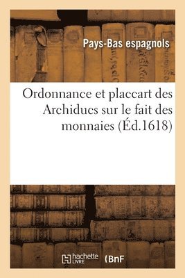 Ordonnance et placcart des Archiducs sur le fait des monnaies, les espèces, prix