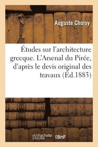 bokomslag tudes Sur l'Architecture Grecque. l'Arsenal Du Pire, d'Aprs Le Devis Original Des Travaux
