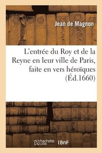 bokomslag L'Entre Du Roy Et de la Reyne En Leur Ville de Paris, Faite En Vers Hroques